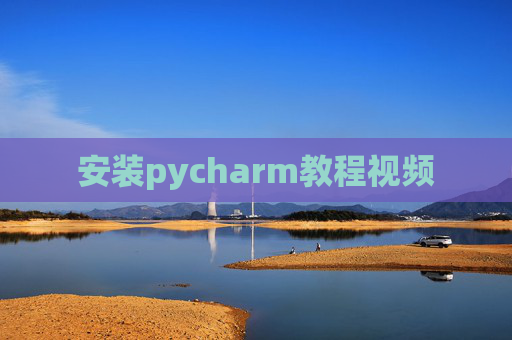 安装pycharm教程视频 安装pycharm教程视频